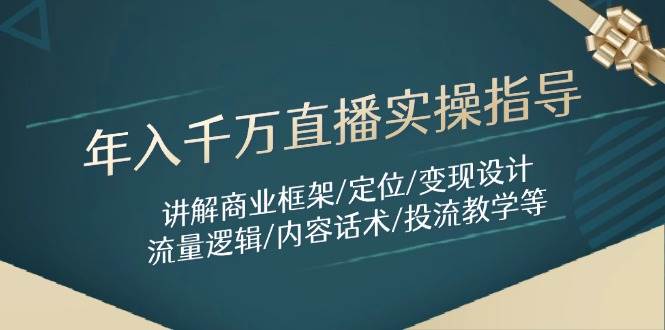 图片[1]-（14664期）年入千万直播实操指导：讲解商业框架/定位/变现设计/流量逻辑/内容话术/等