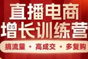 直播电商增长训练营，搞流量·高成交·多复购，快速上手有思路-麦资源网