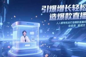 引爆增长轻松打造爆款直播间，​人人都有机会打造爆款直播间，会直播 会卖货 能成交 有业绩-麦资源网