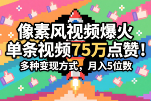 3分钟生成最近爆火的像素风视频，单条点赞75万，谁发谁火系列，多种变现方式，月入…-麦资源网