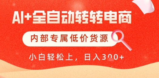 【AI+全自动转转电商】内部专属低价货源，**，单日轻松变现几张【揭秘】