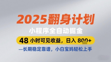 2025翻身计划小程序全自动掘金，48小时可见收益，日入多张+，长期稳定靠谱，小白宝妈轻松上手【揭秘】