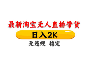 淘宝无人直播带货，日入2K，独家技术，无违规无封号，长期稳定，操作简单【揭秘】-麦资源网