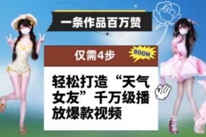 一条作品百万赞！ 只需4步，轻松打造“天气女友”千万级播放爆款视频-麦资源网