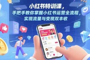 小红书特训课，手把手教你掌握小红书运营全流程，实现流量与变现双丰收-麦资源网
