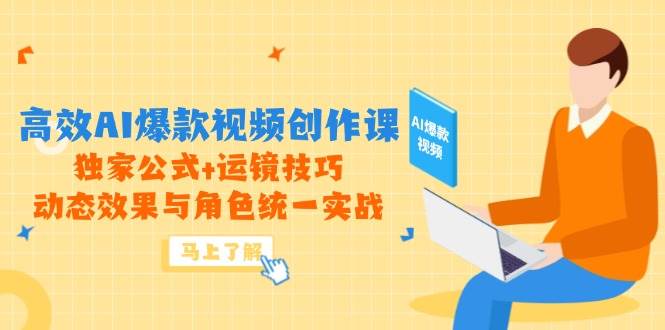 图片[1]-（14818期）高效AI爆款视频创作课，独家公式+运镜技巧，动态效果与角色统一实战