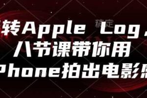 玩转Apple Log,八节课带你用iPhone拍出电影感-麦资源网