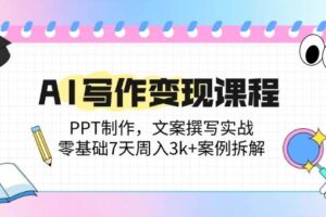 （14769期）AI写作变现课程：PPT制作，文案撰写实战，零基础7天周入3k+案例拆解-麦资源网