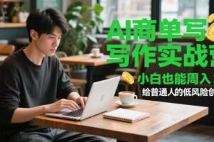 AI商单写作实战营，小白也能周入3k+，给普通人的低风险创业课-麦资源网