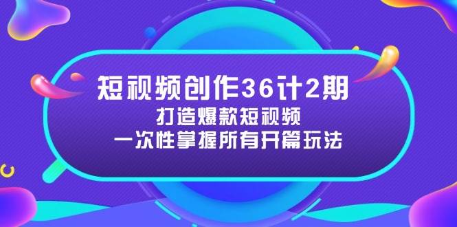图片[1]-（14665期）短视频创作36计2期：打造爆款短视频所需的各类开篇技巧，提升视频吸引力