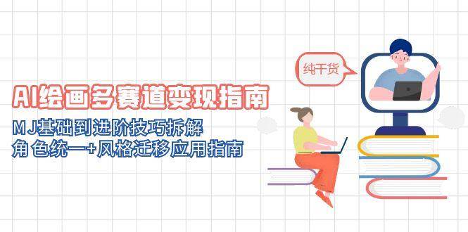 图片[1]-（14797期）AI绘画多赛道变现指南：MJ基础到进阶技巧拆解，角色统一+风格迁移应用指南