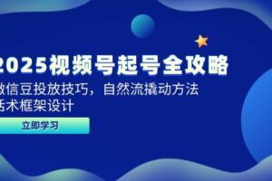 （14919期）2025视频号起号全攻略，微信豆投放技巧，自然流撬动方法，话术框架设计-麦资源网