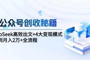 AI公众号创收秘籍：DeepSeek高效出文+4大变现模式，从0到月入2万+全流程-麦资源网