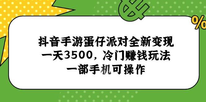 图片[1]-（15093期）抖音手游蛋仔派对全新变现，一天3500，冷门赚钱玩法，一部手机可操作