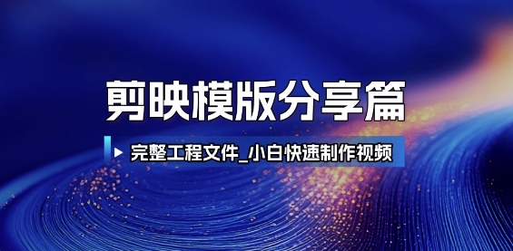 剪映模版分享篇_完整工程文件，小白快速制作*视频