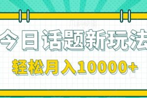 今日话题新玩法，零成本零门槛单条作品百万流量，月入10000+-麦资源网