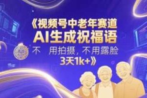 视频号中老年赛道,AI生成祝福语,不用拍摄,不用露脸,3天1k+-麦资源网