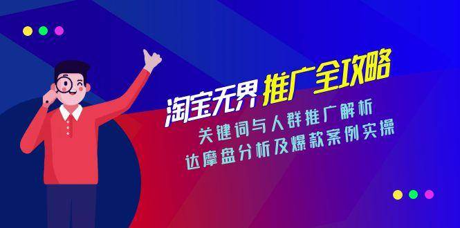 图片[1]-（15127期）淘宝无界推广全攻略，关键词与人群推广解析，达摩盘分析及爆款案例实操