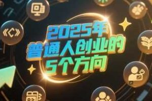 付费文章：2025年普通人创业的5个方向-麦资源网