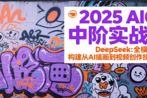 2025AIGC中阶实战营：DeepSeek全模态教学，构建从AI绘画到视频创作的技术链-麦资源网