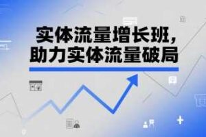 实体流量增长班，助力实体流量破局-麦资源网