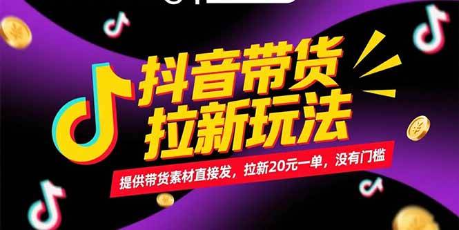 图片[1]-（15207期）抖音带货拉新玩法，提供带货素材直接发，拉新20元一单，没有门槛
