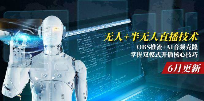 图片[1]-（15024期）无人+半无人直播技术:OBS推流+AI音频克隆 掌握双模式开播核心技巧-6月更新