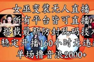 女巫变装直播最新玩法，所有直播平台皆可操作，稳定开播160小时无违规，单场撸音浪2k+-麦资源网