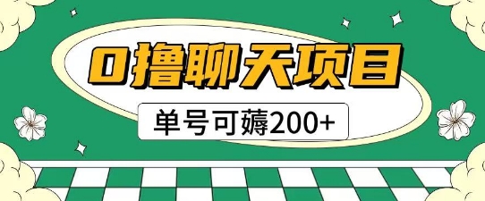 *0撸聊天项目拆解无需实名认证单号可薅2张+