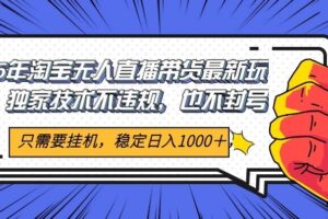 2025年淘宝无人直播带货   独家核心技术，不违规不封号，当天开播见收益1000+-麦资源网