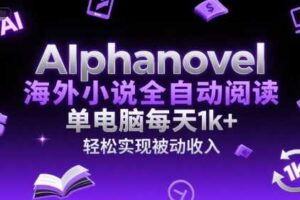 AIphanovel海外小说全自动阅读，单电脑每天1k+，轻松实现被动收入【揭秘】-麦资源网