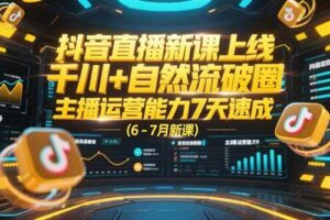 （15246期）抖音直播新课上线，千川+自然流破圈，主播运营能力7天速成 (6-7月新课)-麦资源网