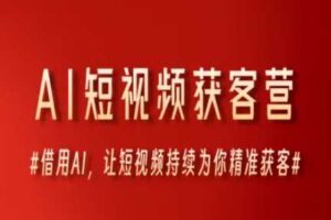 AI短视频获客营，借用AI，让短视频持续为你精准获客-麦资源网