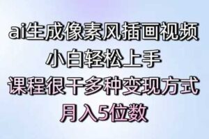 ai生成像素风插画视频，小白轻松上手，课程很干多种变现方式，月入5位数-麦资源网