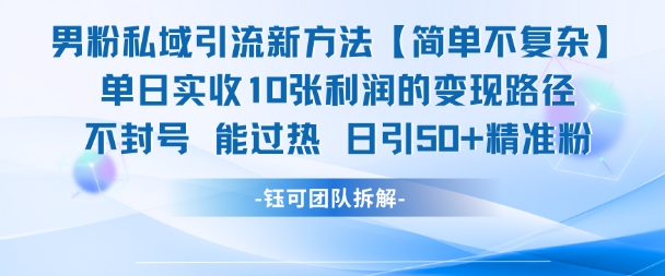 男粉私域引流新方法，单日收10张利润，日引流50+*粉