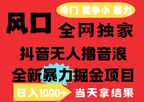 25年6月高爆抖音无人直播*撸音浪掘金项目，解放双手小白可做，无脑日入1k+，门槛低【揭秘】