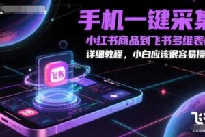 手机一键采集小红书商品到飞书多维表格，详细教程，小白应该很容易操作-麦资源网