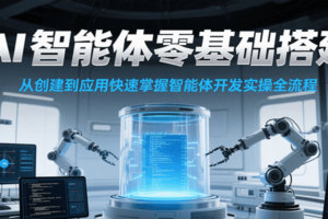AI智能体零基础搭建实操课,从创建到应用快速掌握智能体开发全流程!-麦资源网