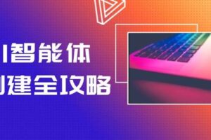 （14979期）AI智能体创建全攻略，零代码搭建方法，实现工作流自动化，十倍提升效率-麦资源网