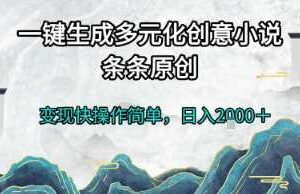 一键生成多元化创意小说，条条原创，变现快操作简单，日入2k+【揭秘】-麦资源网