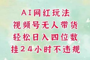 视频号无人直播带货，手机一挂自动爆单，AI网红玩法，带你解放双手，轻松日入四位数-麦资源网