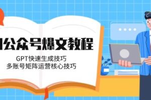 AI公众号爆文教程，GPT快速生成技巧，多账号矩阵运营核心技巧-麦资源网
