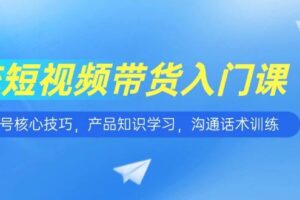 （15091期）短视频带货入门课，养号核心技巧，产品知识学习，沟通话术训练-麦资源网