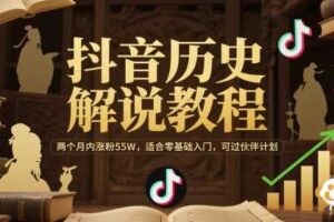 抖音历史解说教程，两个月内涨粉55W，适合零基础入门，可过伙伴计划-麦资源网
