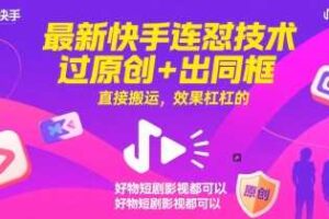 最新快手连怼技术，过原创+出同框，直接搬运，效果杠杠的，好物短剧影视都可以-麦资源网