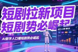 短剧拉新项目之数字人口播玩法，AI数字人口播短剧势必崛起-麦资源网