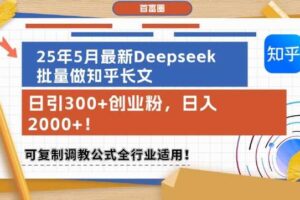 25年5月最新Deepseek批量做知乎长文，日引300+创业粉，日入1k+，可复制调教公式全行业适用-麦资源网