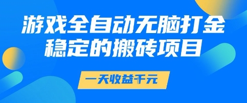游戏全自动无脑打金项目，一天收益1k+，稳定*的搬砖项目【揭秘】