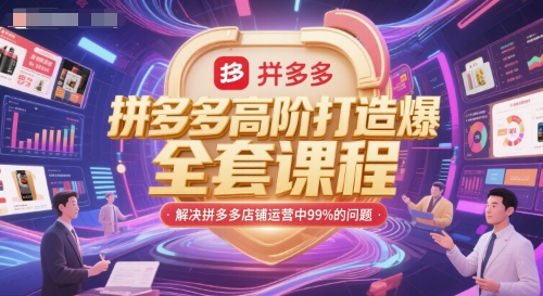 拼多多高阶打造*全套课程，解决拼多多店铺运营中99%的问题