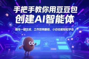 手把手教你用豆包创建AI智能体，指令一键生成，工作效率翻倍，小白也能轻松学会-麦资源网